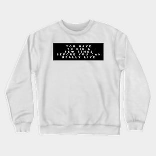 you have to die a few times before you can really live Crewneck Sweatshirt